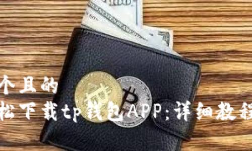 思考一个且的  
如何轻松下载tp钱包APP：详细教程与步骤