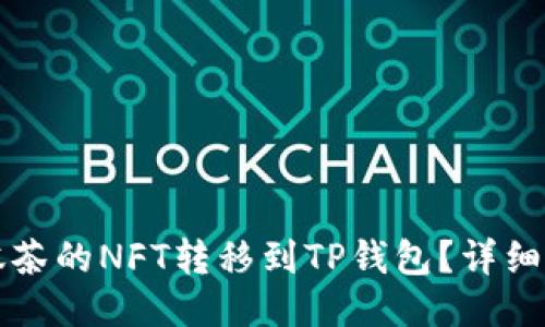 如何将抹茶的NFT转移到TP钱包？详细操作指南