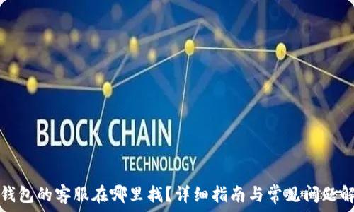   
TP钱包的客服在哪里找？详细指南与常见问题解答