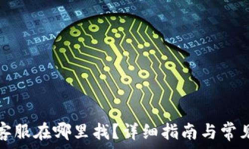   
TP钱包的客服在哪里找？详细指南与常见问题解答