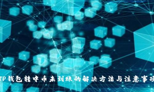TP钱包转中币未到账的解决方法与注意事项