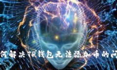 如何解决TP钱包无法添加币