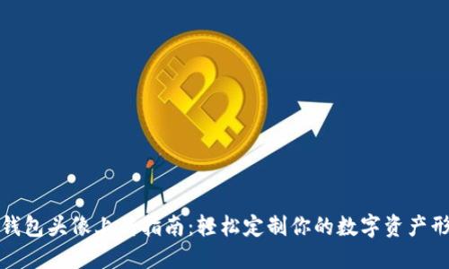 TP钱包头像上传指南：轻松定制你的数字资产形象