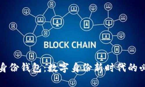 全解TP身份钱包：数字身份新时代的必备工具