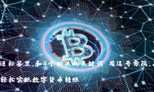 思考一个且的，放进标签里，和4个相关的关键词 用逗号分隔，关键词放进标签里

TP钱包转账指南：轻松实现数字货币转账