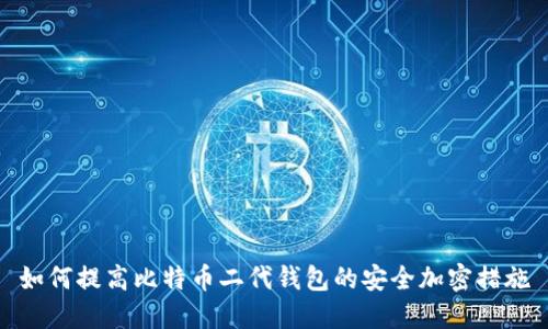 如何提高比特币二代钱包的安全加密措施