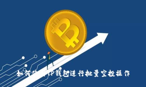 如何使用TP钱包进行批量空投操作