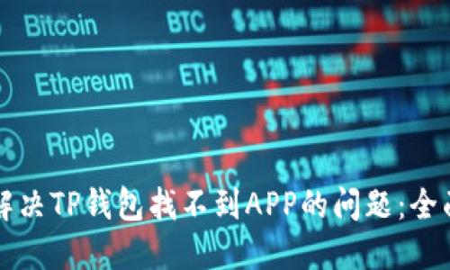如何解决TP钱包找不到APP的问题：全面指南