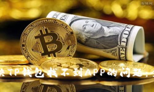 如何解决TP钱包找不到APP的问题：全面指南