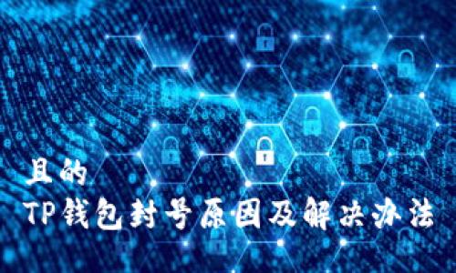 且的  
TP钱包封号原因及解决办法