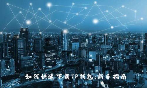  如何快速下载TP钱包：新手指南