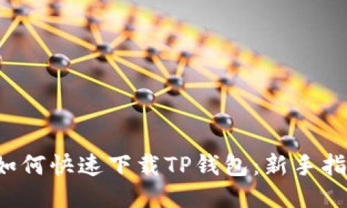  如何快速下载TP钱包：新手指南