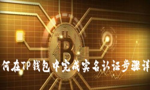 如何在TP钱包中完成实名认证步骤详解