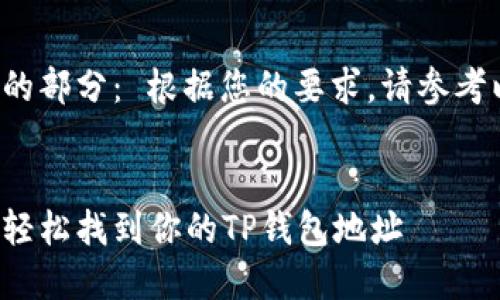 需要帮忙的部分： 根据您的要求，请参考以下内容：


教你如何轻松找到你的TP钱包地址