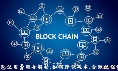 
TP钱包使用费用全解析：如何降低成本，合理规划资金？