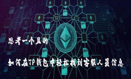 思考一个且的

如何在TP钱包中轻松找到客服人员信息