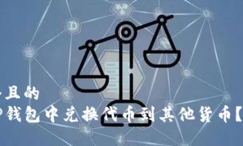 思考一个且的  
如何在TP钱包中兑换代币到其他货币？新手指南