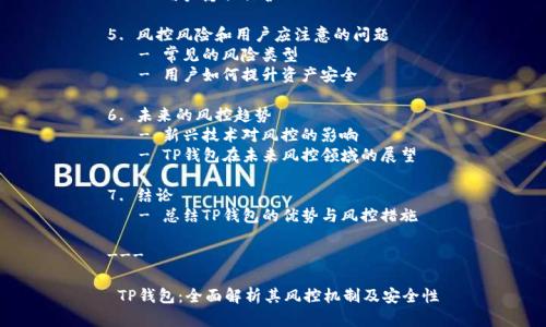 内容大纲：

1. 什么是TP钱包？
   - TP钱包的定义
   - TP钱包的工作原理
   - TP钱包的主要功能

2. 风控的概念和意义
   - 风控的定义
   - 风控在金融领域的重要性

3. TP钱包的风控机制
   - TP钱包的风险管理措施
   - 用户身份验证
   - 交易监控与分析

4. TP钱包的安全性评估
   - 安全技术的应用
   - 数据加密与保护
   - 用户隐私保护

5. 风控风险和用户应注意的问题
   - 常见的风险类型
   - 用户如何提升资产安全

6. 未来的风控趋势
   - 新兴技术对风控的影响
   - TP钱包在未来风控领域的展望

7. 结论
   - 总结TP钱包的优势与风控措施

---

 TP钱包：全面解析其风控机制及安全性