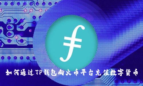 如何通过TP钱包向火币平台充值数字货币