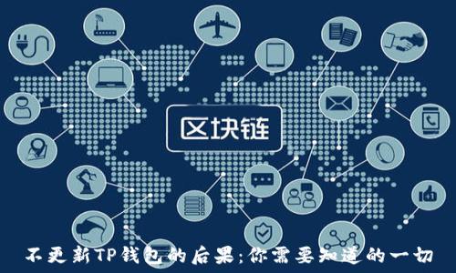   
不更新TP钱包的后果：你需要知道的一切