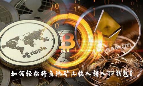 如何轻松将鱼池矿工收入转入TP钱包？