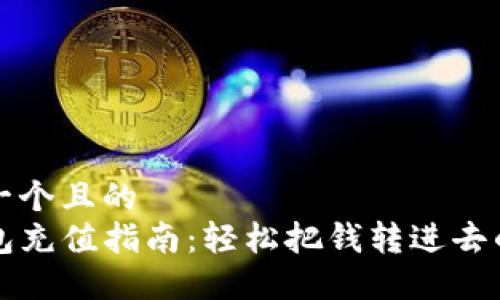 思考一个且的  
TP钱包充值指南：轻松把钱转进去的方法