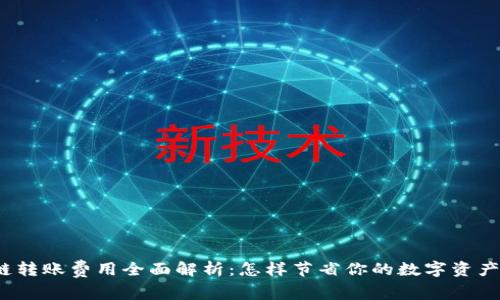 TP钱包跨链转账费用全面解析：怎样节省你的数字资产转账成本?