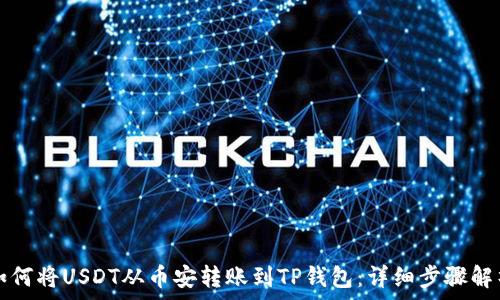   
如何将USDT从币安转账到TP钱包：详细步骤解析
