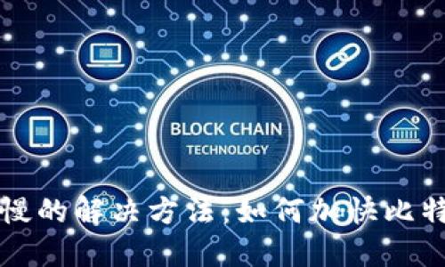 比特币钱包下载慢的解决方法：如何加快比特币钱包下载速度