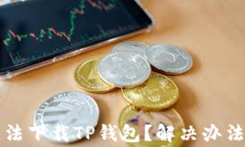 
华为手机为何无法下载TP钱包？解决办法及常见问题解析
