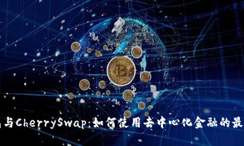 TP钱包与CherrySwap：如何使用去中心化金融的最佳实践