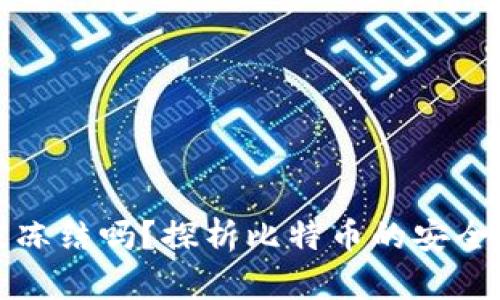 比特币钱包会被冻结吗？探析比特币的安全机制与法律监管