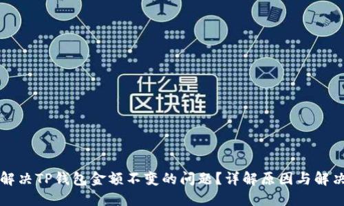 如何解决TP钱包金额不变的问题？详解原因与解决办法