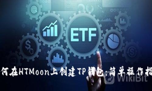 如何在HTMoon上创建TP钱包：简单操作指南