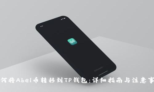 如何将Abel币转移到TP钱包：详细指南与注意事项