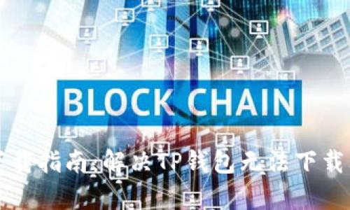 TP钱包苹果版下载指南：解决TP钱包无法下载问题的有效方法