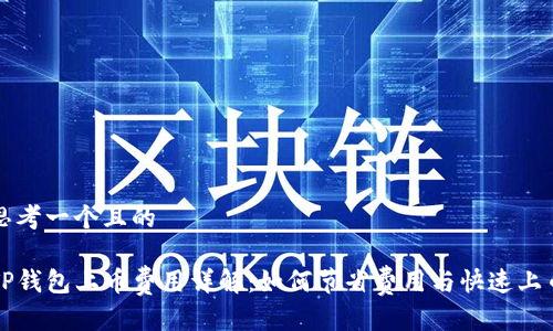 思考一个且的

TP钱包上币费用详解：如何节省费用与快速上币