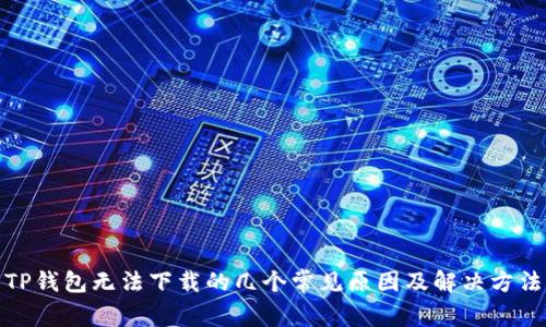 TP钱包无法下载的几个常见原因及解决方法