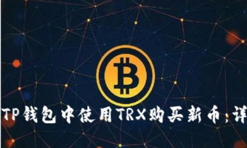 优质

如何在TP钱包中使用TRX购买新币：详细教程