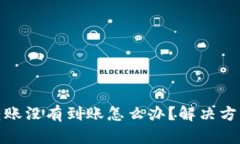 tp钱包转账没有到账怎么办