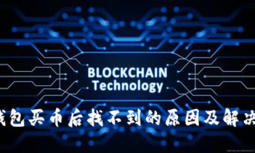  TP钱包买币后找不到的原因及解决方案