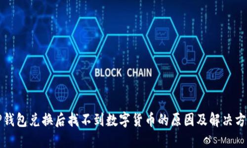 TP钱包兑换后找不到数字货币的原因及解决方法