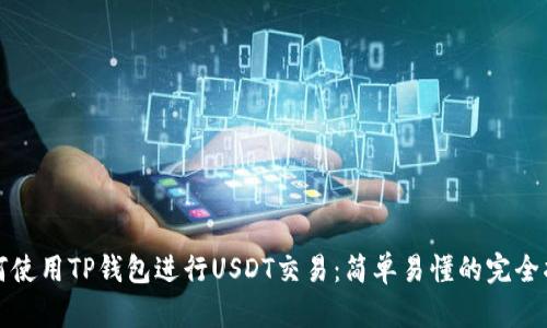 如何使用TP钱包进行USDT交易：简单易懂的完全指南
