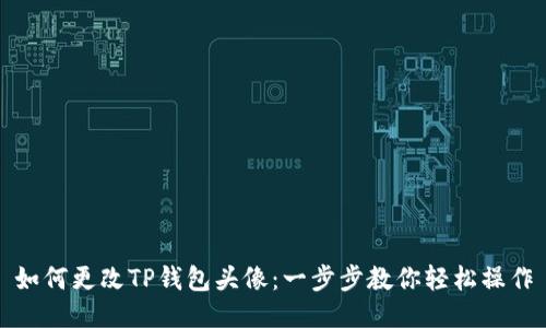 如何更改TP钱包头像：一步步教你轻松操作