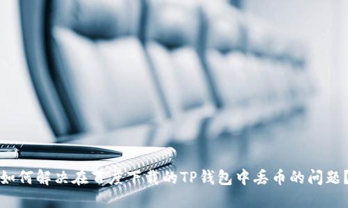 如何解决在百度下载的TP钱包中丢币的问题？