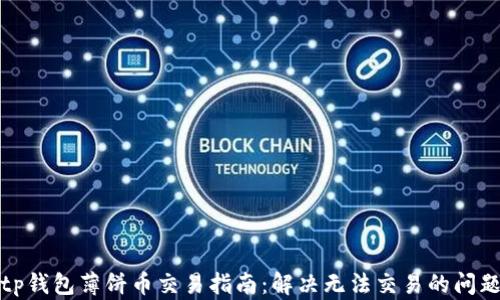 
tp钱包薄饼币交易指南：解决无法交易的问题