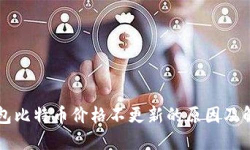 比太钱包比特币价格不更新的原因及解决方法