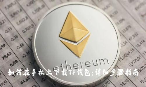 如何在手机上下载TP钱包：详细步骤指南