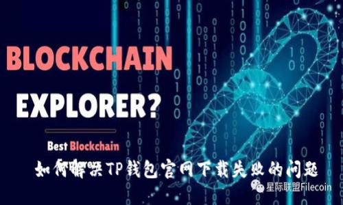  如何解决TP钱包官网下载失败的问题