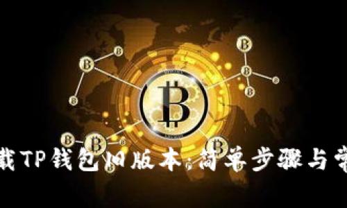 教你如何下载TP钱包旧版本：简单步骤与常见问题解答
